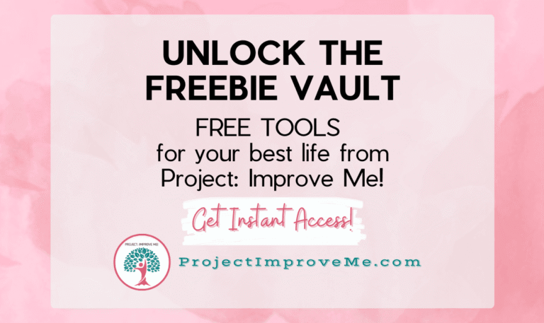 Unlock free tools and resources from Project: Improve Me’s Freebie Vault.